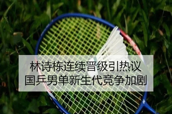 林诗栋连续晋级引热议 国乒男单新生代竞争加剧